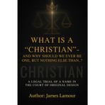 What Is a "Christian" - And Why Should We Ever Be One, But Nothing Else Than...?: A Legal Inquiry into a Word, a System, and the Lost Identity of Sons: 1