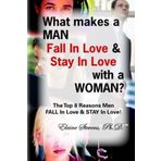 What makes a MAN Fall In Love & Stay In Love with a Woman?: The Top 8 Reasons Men FALL In Love & STAY In Love! by Dr Elaine C Stevens (2013-11-10)
