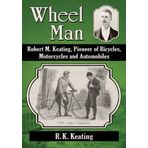 Wheel Man: Robert M. Keating, Pioneer of Bicycles, Motorcycles and Automobiles by R.K. Keating (2014-10-01)
