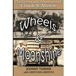Wheels and Moonshine: The Stories & Adventures of Claude B. Minton by Johnny Turner (2014-04-22)