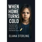 WHEN HOME TURNS Cold: One Girl’s Fight to Survive Abuse, Foster Care, and Find Herself Again