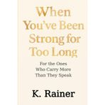 When You've Been Strong for Too Long: For the Ones Who Carry More Than They Speak