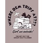 Where Dem Trips At??? Girl, we outside!: A Get Out the Group Chat Planner
