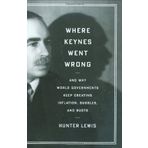 Where Keynes Went Wrong: And Why World Governments Keep Creating Inflation, Bubbles, and Busts 1st edition by Lewis, Hunter (2009) Hardcover