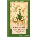 Where The Sea Turns A Corner: A Victorian Cycling Club Story (Tales of Chetzemoka, Band 9)