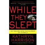 While They Slept: An Inquiry into the Murder of a Family by Kathryn Harrison (2009-11-24)