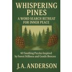 Whispering Pines: A Word Search Retreat for Inner Peace, 60 Soothing Puzzles Inspired by Forest Stillness and Gentle Breezes: Book 36 in the Mindfulness Word Search Series