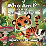 Who Am I? A Book of Animal Riddles Carnivore Animals: A Fun Rhyming Guessing Game for Kids with Carnivore Animals