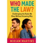 Who Made the Law?: Challenging The Rules We Obey Without Knowing Why