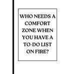 Who needs a comfort zone when you have a to-do list on fire. | A funny Notebook: Best gag gifts for women, men, family, friends and colleagues | Journal and Notes