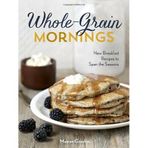 [(Whole-Grain Mornings: New Breakfast Recipes to Span the Seasons)] [ By (author) Megan Gordon ] [January, 2014]