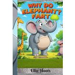 Why Do Elephant Fart?: Funny Facts and Silly Science About Animal Gas
