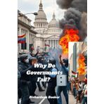 Why Do Governments Fail?: The Roles of Power, Prosperity, Poverty, Leadership Quality, Voter Behavior, Electoral Integrity, And Political Party Ethics ... And Failure, With Convincing Case Studies