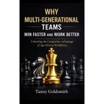 Why Multi-Generational Teams in Companies Win Faster and Work Better: Unlocking the Competitive Advantage of Age-Diverse Workforces