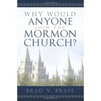 [Why Would Anyone Join the Mormon Church?] [By: Brase, Brad V] [May, 2013]