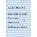 Wie fühlst du dich?: Über unser Innenleben in Zeiten wie diesen