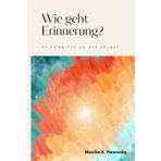 WIE GEHT ERINNERUNG: 99 Schritte zu Dir selbst