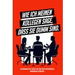 Wie ich meinen Kollegen sage dass sie dumm sind: Liniertes Notizheft & Kalender (ohne Datum) - Lustige Geschenkidee für Kollegen & Kollegin, Chef, Mitarbeiter