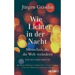 Wie Lichter in der Nacht: Menschen, die die Welt verändern - Ein Mutmachbuch. Mit Margot Käßmann, Vandana Shiva, Gerhard Trabert, Franz Alt, Malalai Joya u.v.a.