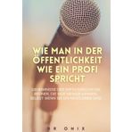 Wie Man in Der Öffentlichkeit Wie Ein Profi Spricht: Geheimnisse der erfolgreichsten Redner, die nur wenige kennen, selbst wenn Sie ein Newcomer sind: 9