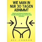 WIE MAN IN NUR 30 TAGEN ABNIMMT: Einfache und wirksame Strategien zum schnellen Abnehmen, auch wenn Sie wenig Zeit haben! (abnehmen schnell, Band 4)