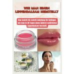 WIE MAN LIPPENBALSAM HERSTELLT: Eine Schritt-für-Schritt-Anleitung für Anfänger zur Herstellung eines äußerst natürlichen Lippenbalsams in 20 Tagen.