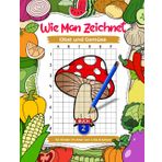 Wie man Obst und Gemüse zeichnet: Zeichenübungen für Kinder von 4 bis 8 Jahren, Kinderkunstbücher, Buch 2: Schritt-für-Schritt-Zeichenbuch zum Zeichnen lernen mit Rasterkopien