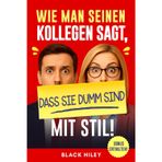 Wie man seinen Kollegen sagt, dass sie dumm sind – mit Stil!: Ein lustig-freches Buch für Arbeitskollegen im Büro – das perfekte Geschenk zum Lachen und nicht umbringen