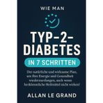 Wie Man Typ-2-Diabetes in 7 Schritten in Den Griff Bekommt: Der natürliche und wirksame Plan, um Ihre Energie und Gesundheit wiederzuerlangen, auch wenn herkömmliche Heilmittel nicht wirken!