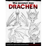 Wie zeichnet man Drachen: Gestalte deinen eigenen Drachen Schritt für Schritt mit über 700 Illustrationen (Anatomie für Künstler)