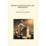 William Lloyd Garrison, the Abolitionist (Classic Books)
