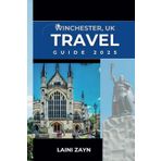 WINCHESTER, UK TRAVEL GUIDE 2025: Step Back in Time and Explore Winchester’s Timeless Charm