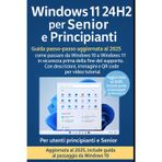 Windows 11 24H2 per Senior e Principianti: Guida passo-passo aggiornata al 2025 – come passare da Windows 10 a Windows 11 in sicurezza prima della fine del supporto. Con immagini e video tutorial.