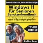 Windows 11 für Senioren Benutzerhandbuch: Die vollständige Schritt-für-Schritt-Anleitung für Senioren, um ihren PC mühelos zu bedienen und zu meistern – mit leicht verständlichen Anweisungen