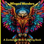 Winged Wonders : A Zentangle Birds Coloring Book: Unleash Your Creativity and Find Serenity with 40 Unique Bird Designs
