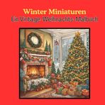 Winter Miniaturen: Ein Vintage-Weihnachts-Malbuch – Kleine, Detaillierte Winterlandschaften für eine Gemütliche, Kreative Saison