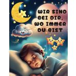 WIR SIND BEI DIR, WO IMMER DU BIST: Eine schöne Gute-Nacht-Geschichte, die Kindern einen ruhigen Schlaf und schöne Träume bescheren soll.