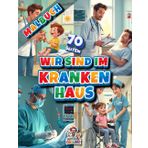 Wir sind im Krankenhaus - Malbuch: Ein kreatives Malbuch für Kinder rund um Ärzte, Pflege und Heilung auf 70 Seiten