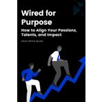 Wired for Purpose: How to Align Your Passions, Talents, and Impact