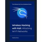 Wireless Hacking with Kali: Attacking Wi-Fi Networks (The Ultimate Kali Linux Guidebook Series, Band 6)