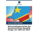Wirtschaftsgeschichte der Demokratischen Republik Kongo von 1885 bis 2023
