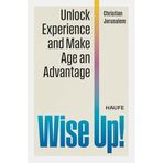 Wise Up!: Unlock Experience and Make Age an Advantage. Leverage your best agers and foster a more innovative, productive and inclusive environment in ... with age diversity (Haufe Fachbuch)