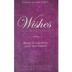 Wishes For A Motherâ€™s Heart: Words of Inspiration, Love and Support