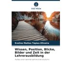 Wissen, Position, Blicke, Bilder und Zeit in der Lehrerausbildung