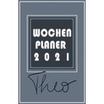 Wochenplaner 2021 - Theo: Ein Terminkalender für das Jahr 2021 – Wochenübersicht mit zusätzlichem Platz für Notizen auf der jeweils rechten Seite – ... und Monatsübersicht. Geschenk für Theo.