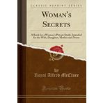 Woman's Secrets: A Book for a Woman's Private Study, Intended for the Wife, Daughter, Mother and Nurse (Classic Reprint)
