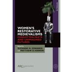 Women′s Restorative Medievalisms – Forgotten Pasts and Unimagined Futures