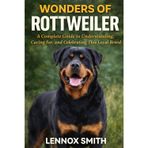 Wonders of Rottweiler: A Complete Guide to Understanding, Caring for, and Celebrating This Loyal Breed