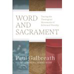 Word and Sacrament: Tracing the Theological Movements of Reformed Worship