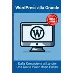 WordPress alla Grande: Dalla Concezione al Lancio - Una Guida Passo Dopo Passo 2024